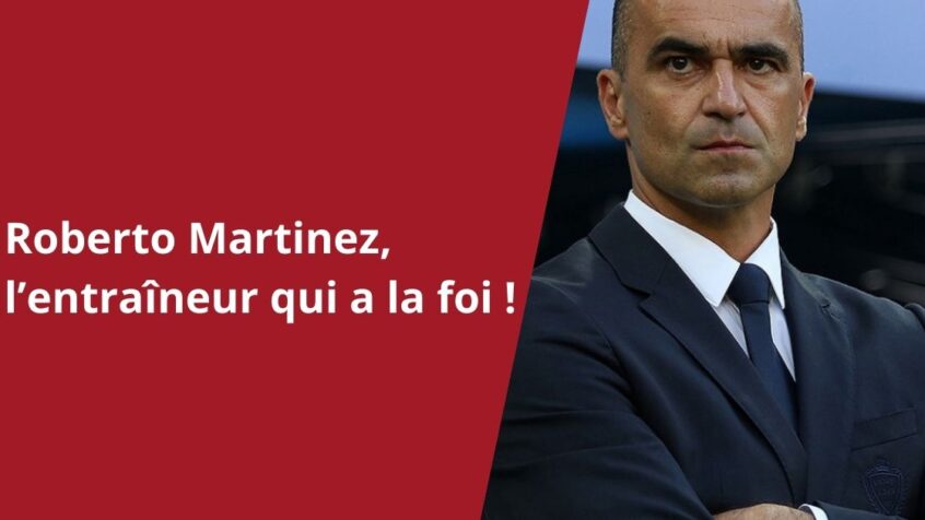 Roberto Martinez, l&rsquo;entraîneur qui a la foi !