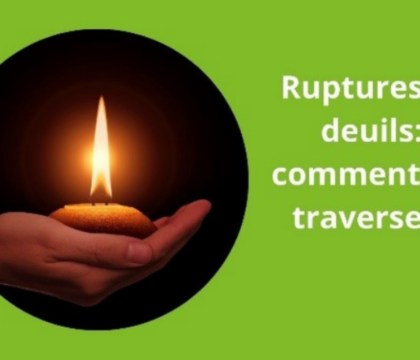 Ruptures et deuils : comment les traverser ?